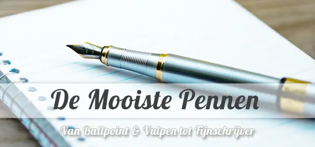 De mooiste pennen - ballpoints, vulpennen en fijnschrijvers